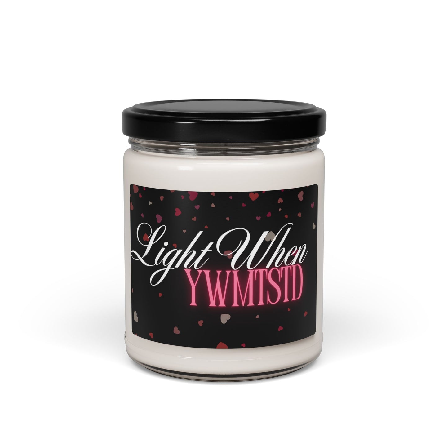 Romantic Scented Soy Candle - "Light When YWMTSID" - 9oz