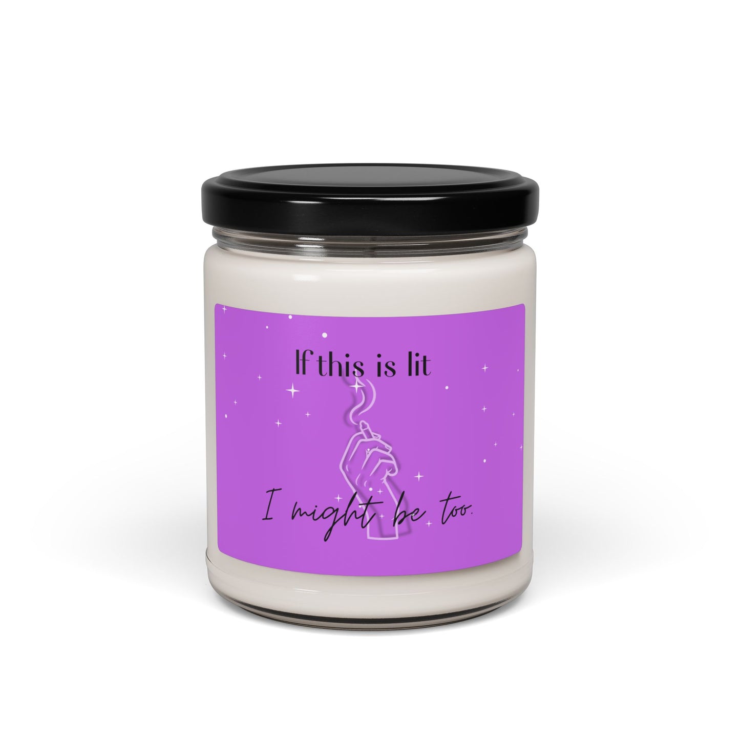 Scented Soy Candle - "If This Is Lit, I Might Be Too" - Relaxing Home Fragrance